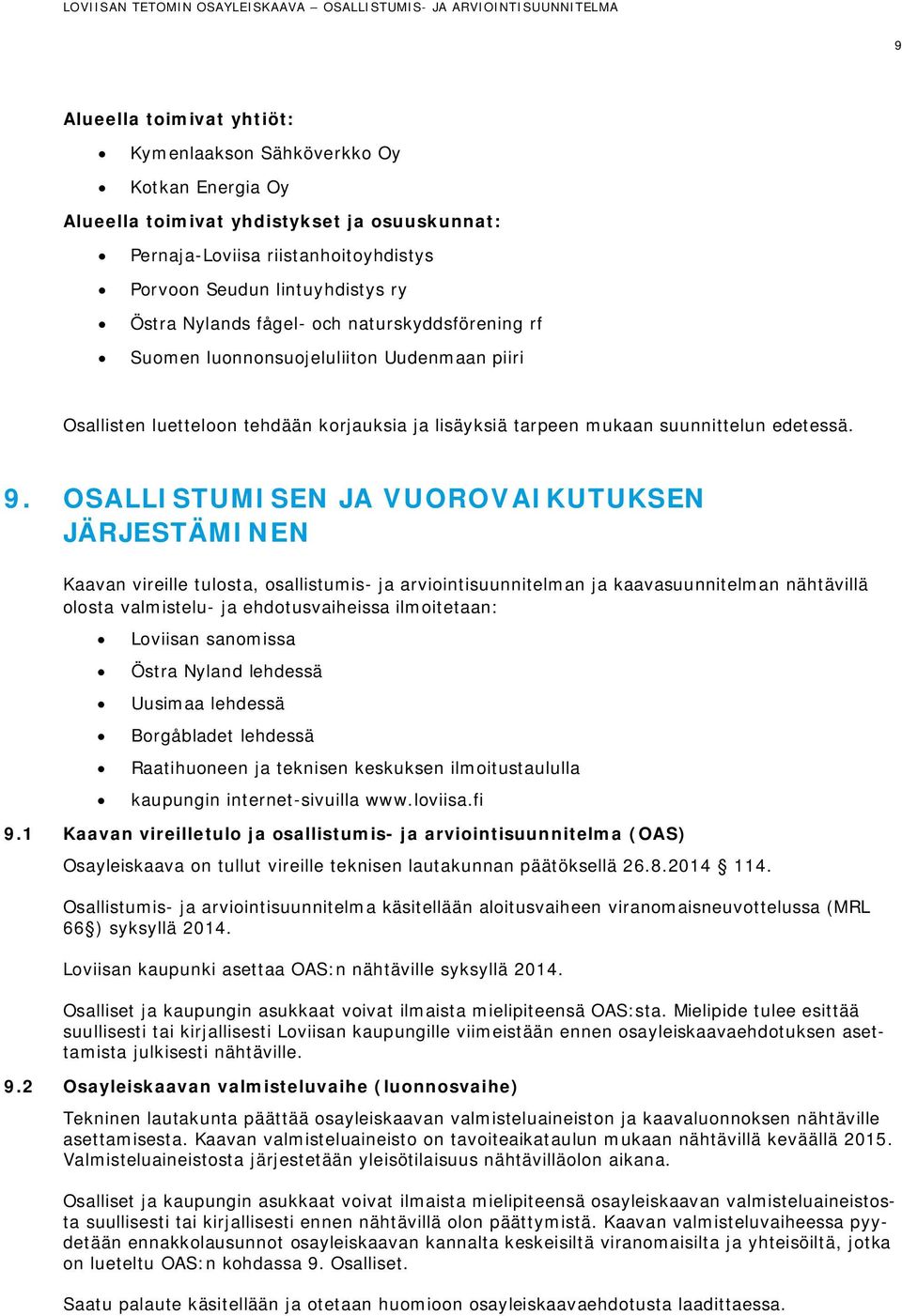 OSALLISTUMISEN JA VUOROVAIKUTUKSEN JÄRJESTÄMINEN Kaavan vireille tulosta, osallistumis- ja arviointisuunnitelman ja kaavasuunnitelman nähtävillä olosta valmistelu- ja ehdotusvaiheissa ilmoitetaan: