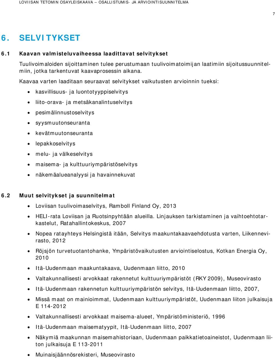 Kaavaa varten laaditaan seuraavat selvitykset vaikutusten arvioinnin tueksi: kasvillisuus- ja luontotyyppiselvitys liito-orava- ja metsäkanalintuselvitys pesimälinnustoselvitys syysmuutonseuranta