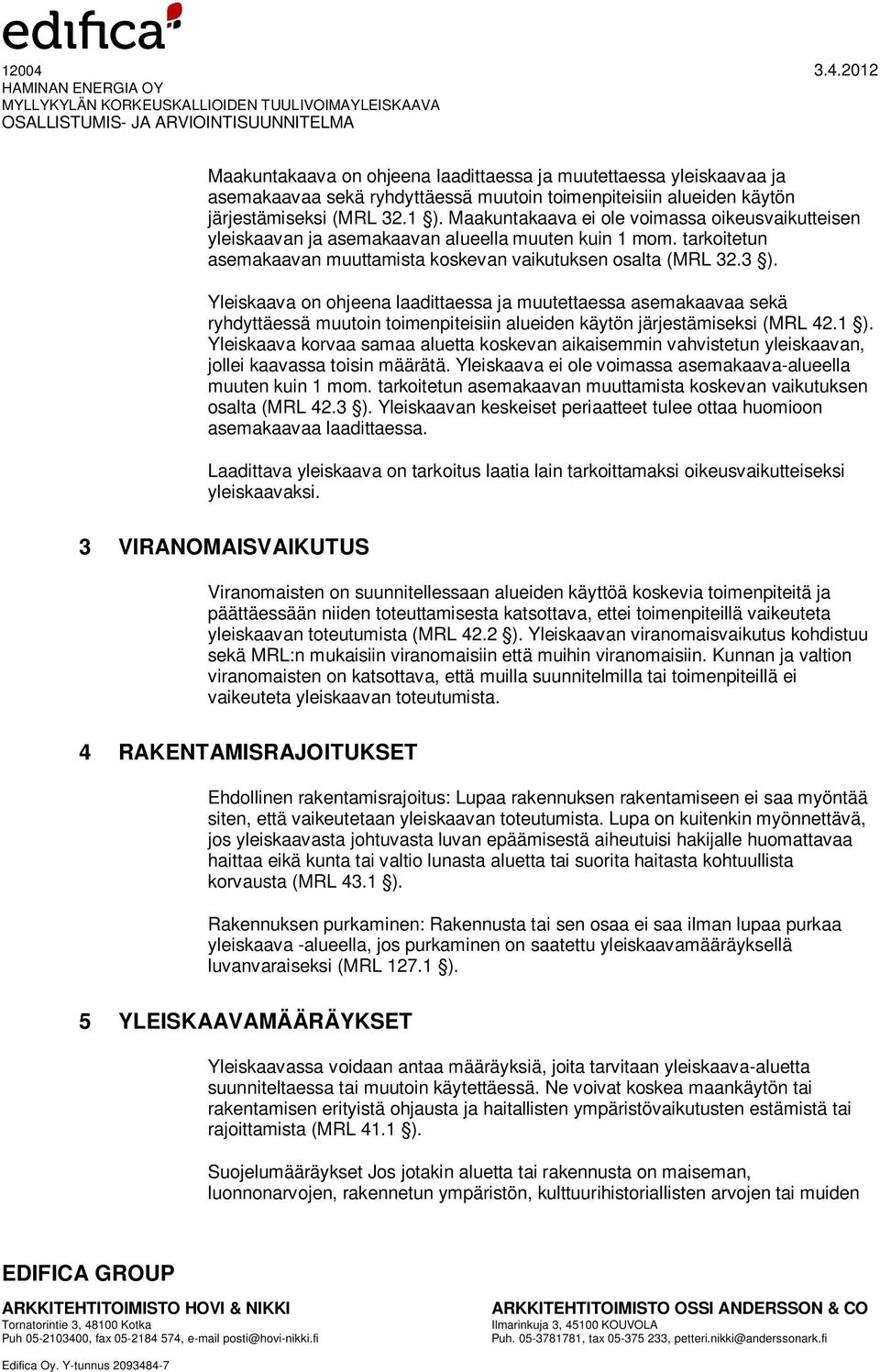 Yleiskaava on ohjeena laadittaessa ja muutettaessa asemakaavaa sekä ryhdyttäessä muutoin toimenpiteisiin alueiden käytön järjestämiseksi (MRL 42.1 ).