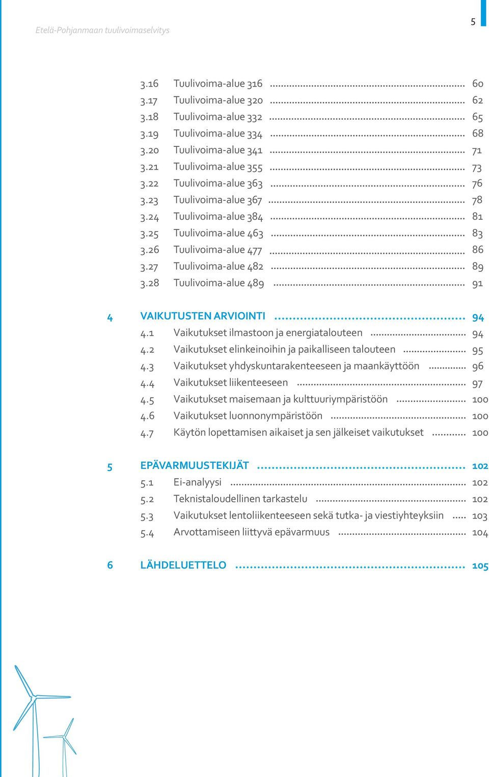 1 Vaikutukset ilmastoon ja energiatalouteen 94 4.2 Vaikutukset elinkeinoihin ja paikalliseen talouteen 95 4.3 Vaikutukset yhdyskuntarakenteeseen ja maankäyttöön 96 4.4 Vaikutukset liikenteeseen 97 4.