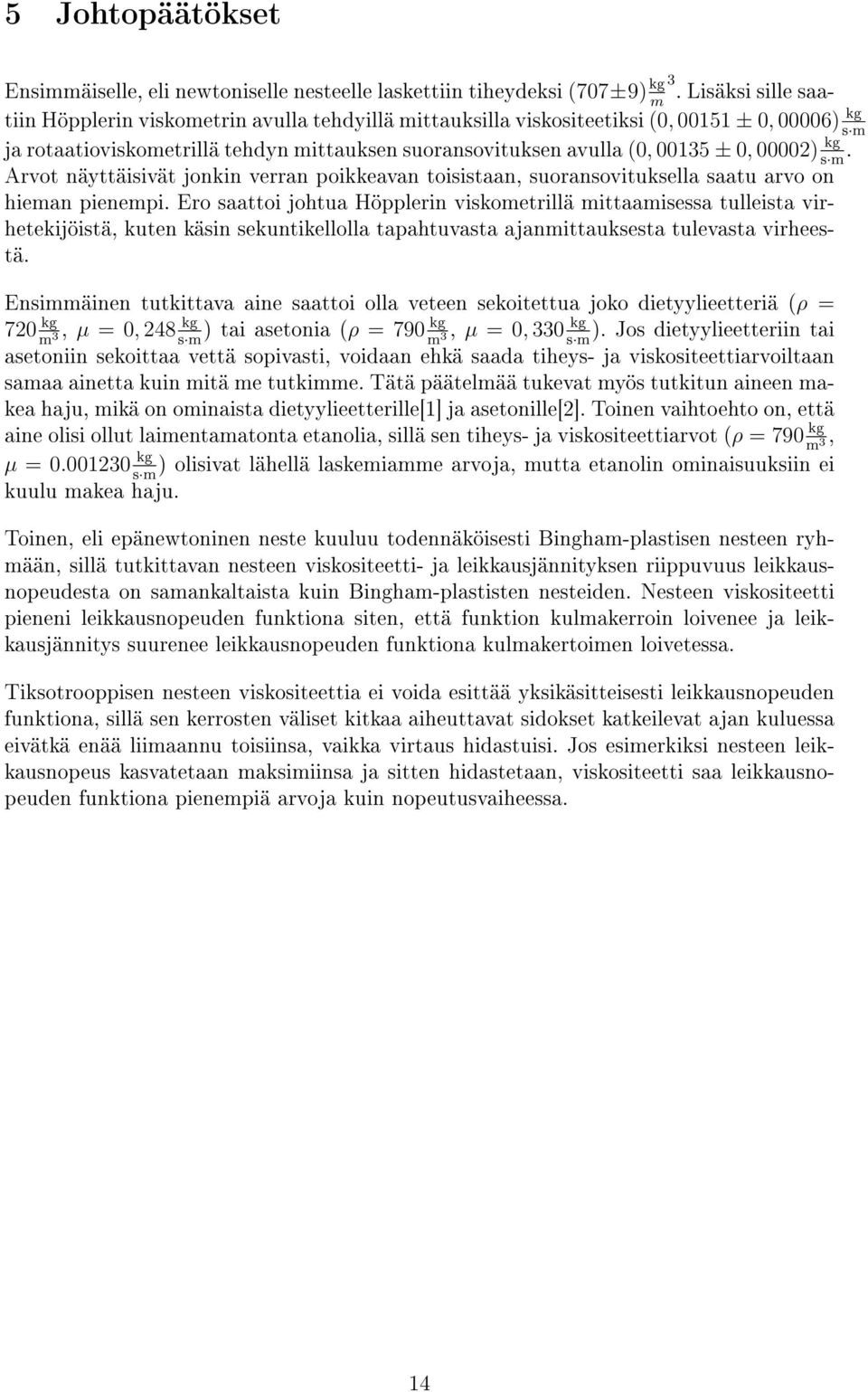 0, 00002) kg. s m Arvot näyttäisivät jonkin verran poikkeavan toisistaan, suoransovituksella saatu arvo on hieman pienempi.