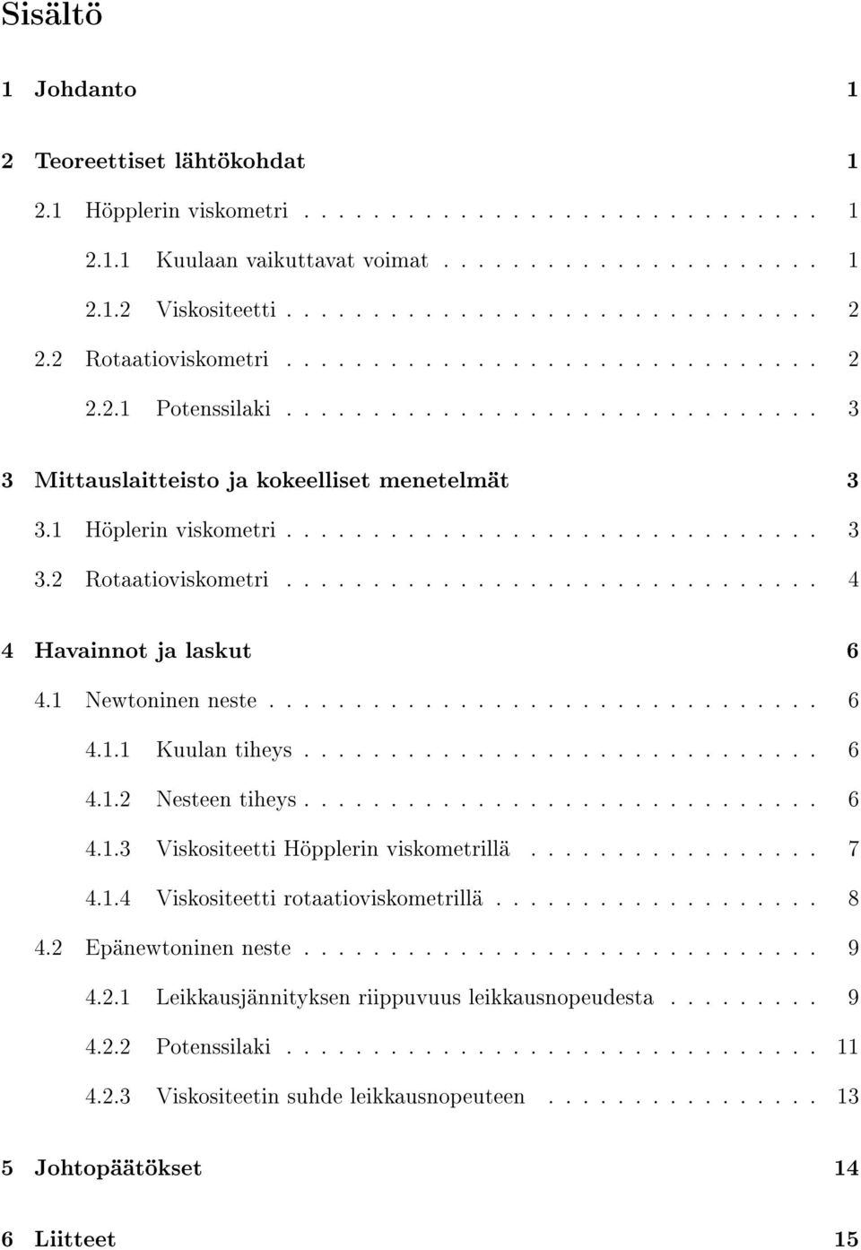 1 Newtoninen neste................................ 6 4.1.1 Kuulan tiheys.............................. 6 4.1.2 Nesteen tiheys.............................. 6 4.1.3 Viskositeetti Höpplerin viskometrillä.