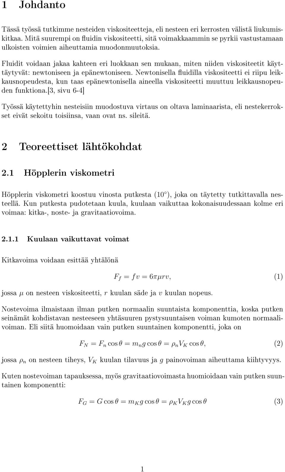 Fluidit voidaan jakaa kahteen eri luokkaan sen mukaan, miten niiden viskositeetit käyttäytyvät: newtoniseen ja epänewtoniseen.