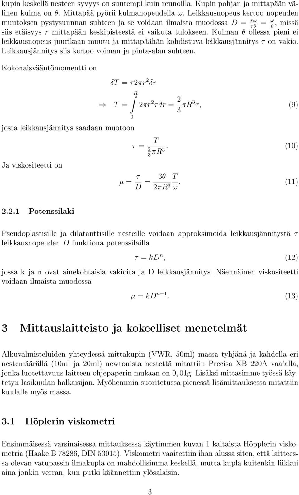 Kulman θ ollessa pieni ei leikkausnopeus juurikaan muutu ja mittapäähän kohdistuva leikkausjännitys τ on vakio. Leikkausjännitys siis kertoo voiman ja pinta-alan suhteen.