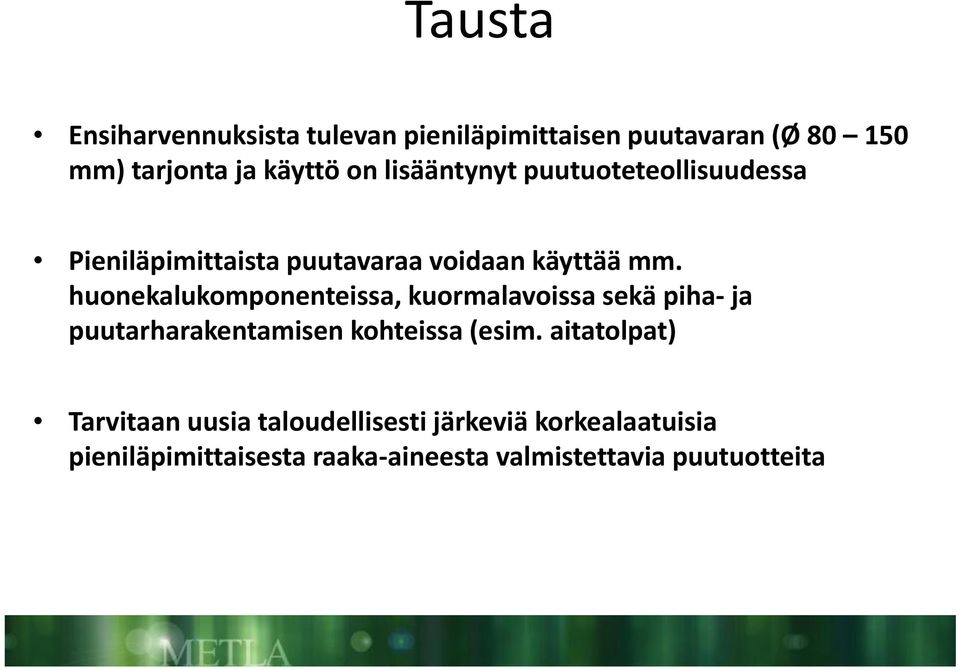 huonekalukomponenteissa, kuormalavoissa sekä piha ja puutarharakentamisen kohteissa (esim.