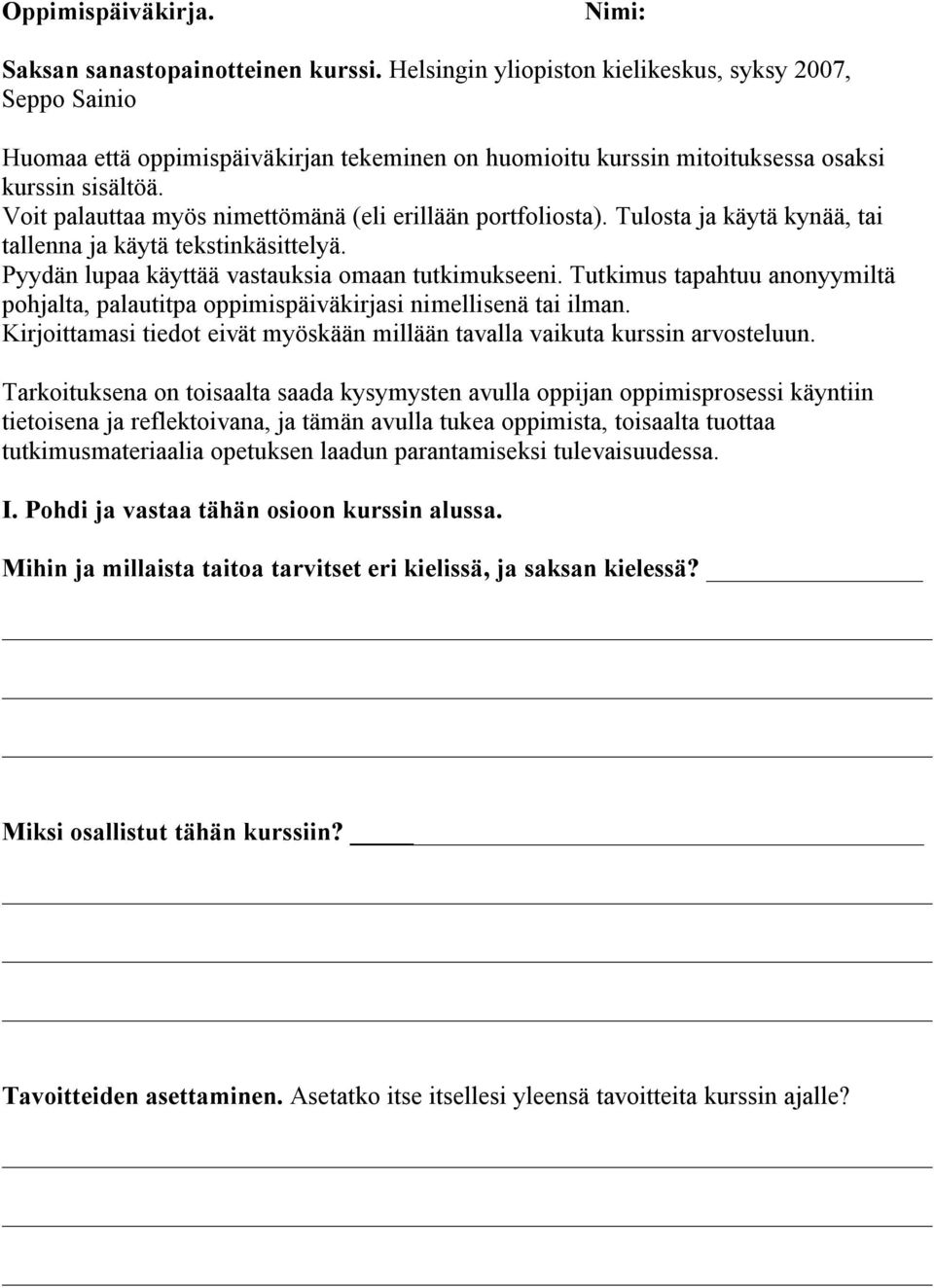 Voit palauttaa myös nimettömänä (eli erillään portfoliosta). Tulosta ja käytä kynää, tai tallenna ja käytä tekstinkäsittelyä. Pyydän lupaa käyttää vastauksia omaan tutkimukseeni.