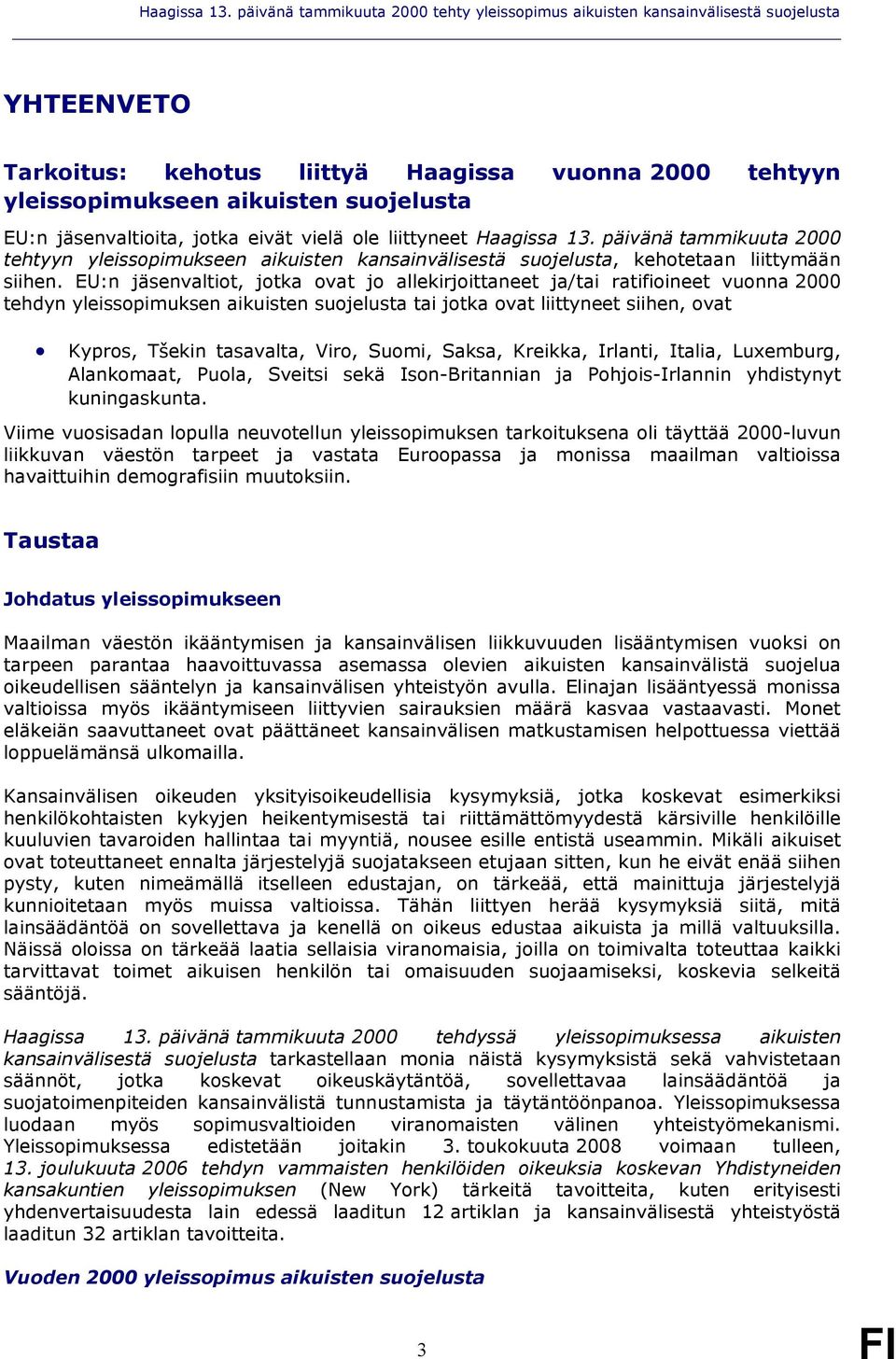 jäsenvaltioita, jotka eivät vielä ole liittyneet  päivänä tammikuuta 2000 tehtyyn yleissopimukseen aikuisten kansainvälisestä suojelusta, kehotetaan liittymään siihen.