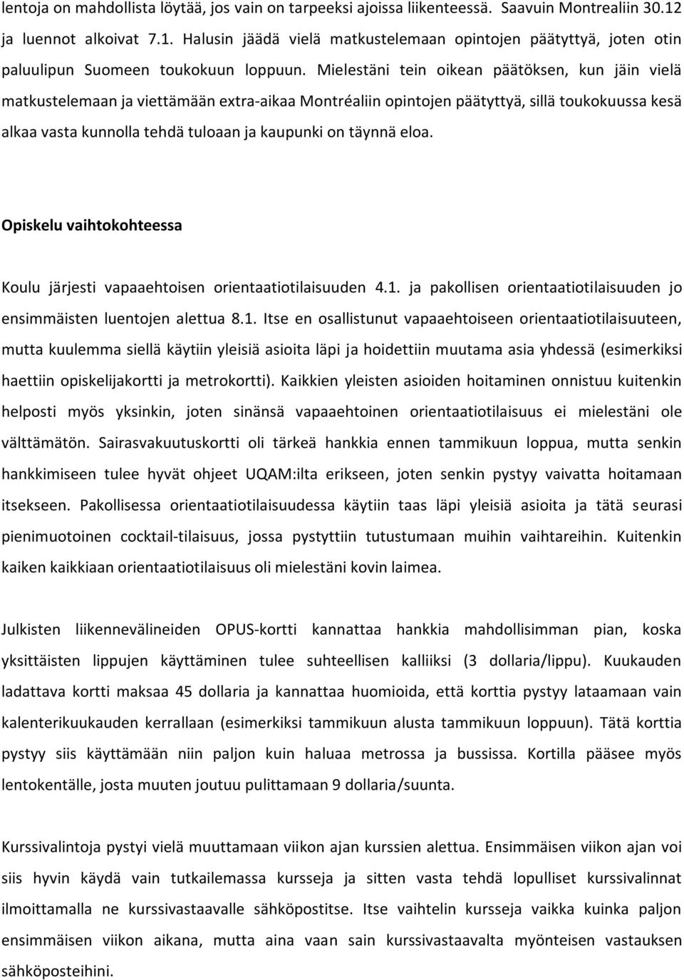 Mielestäni tein oikean päätöksen, kun jäin vielä matkustelemaan ja viettämään extra-aikaa Montréaliin opintojen päätyttyä, sillä toukokuussa kesä alkaa vasta kunnolla tehdä tuloaan ja kaupunki on