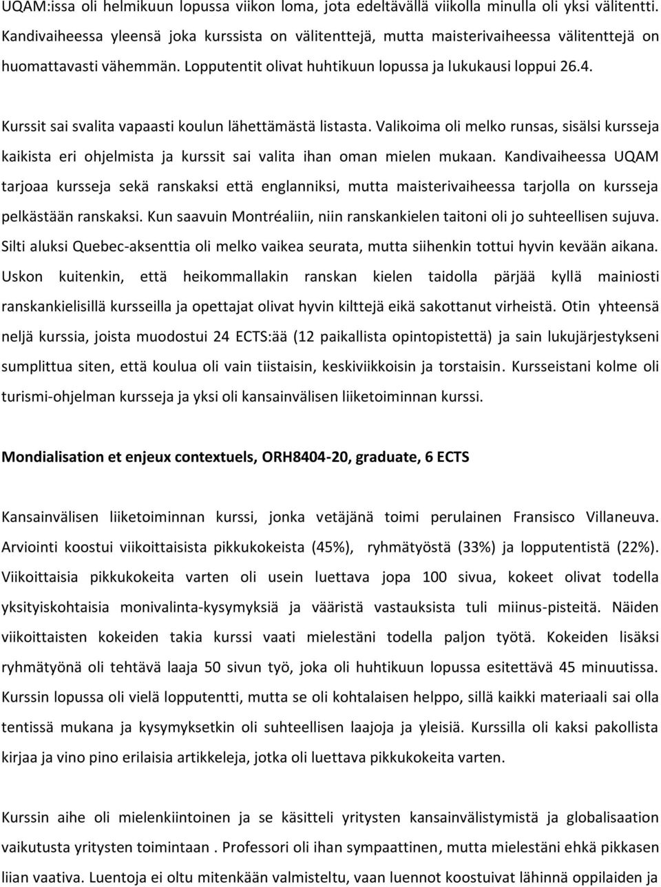 Kurssit sai svalita vapaasti koulun lähettämästä listasta. Valikoima oli melko runsas, sisälsi kursseja kaikista eri ohjelmista ja kurssit sai valita ihan oman mielen mukaan.