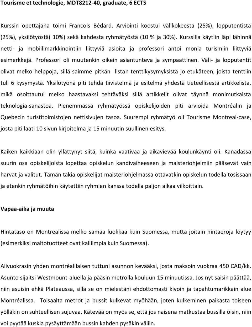 Kurssilla käytiin läpi lähinnä netti- ja mobiilimarkkinointiin liittyviä asioita ja professori antoi monia turismiin liittyviä esimerkkejä.