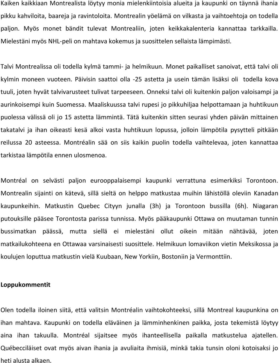Mielestäni myös NHL-peli on mahtava kokemus ja suosittelen sellaista lämpimästi. Talvi Montrealissa oli todella kylmä tammi- ja helmikuun.