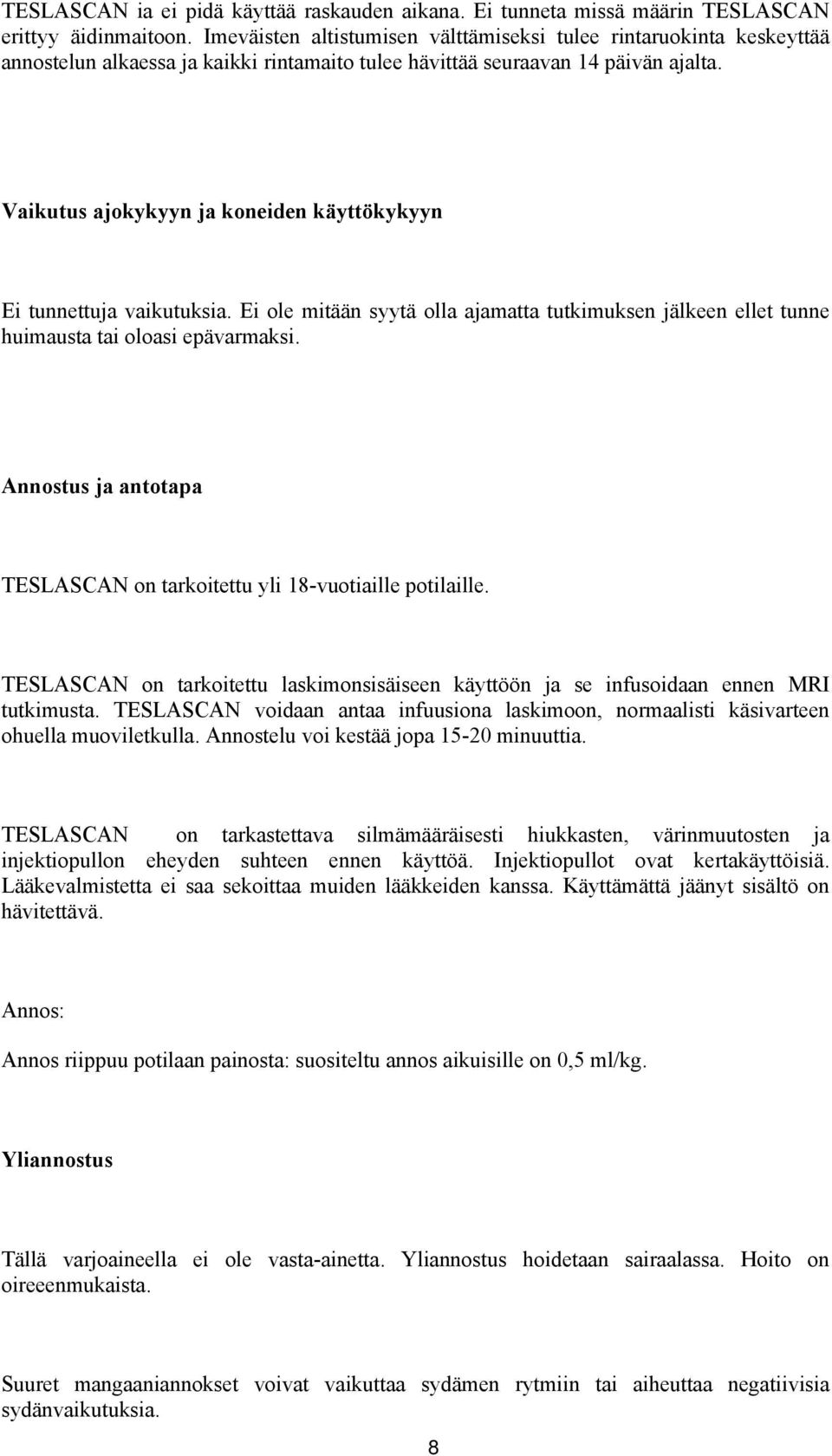 Vaikutus ajokykyyn ja koneiden käyttökykyyn Ei tunnettuja vaikutuksia. Ei ole mitään syytä olla ajamatta tutkimuksen jälkeen ellet tunne huimausta tai oloasi epävarmaksi.