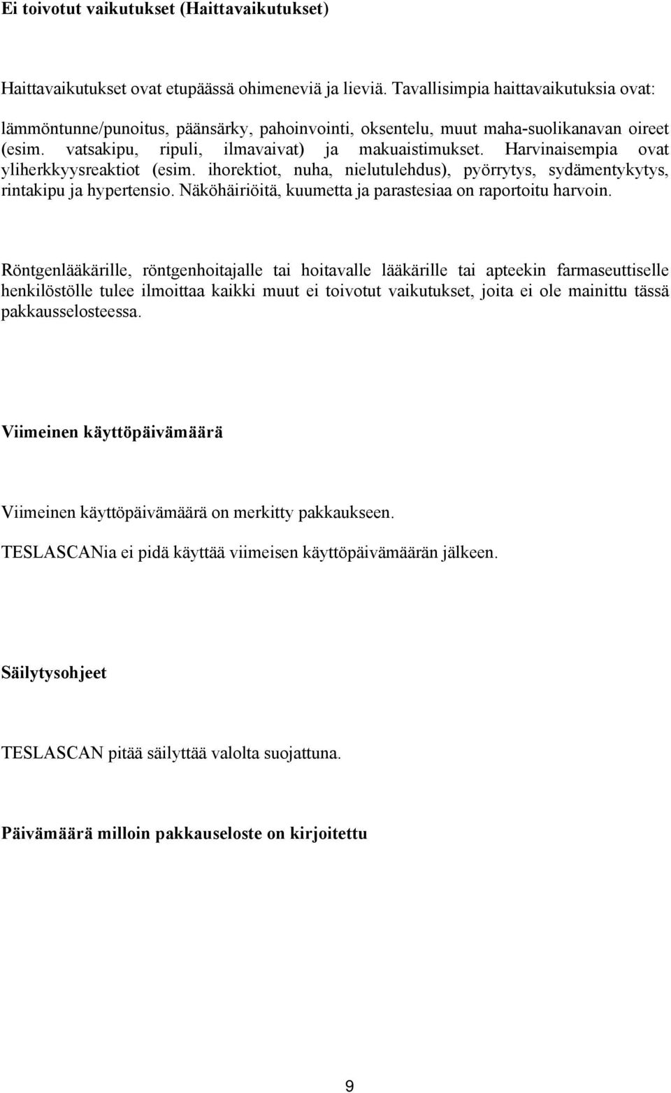 Harvinaisempia ovat yliherkkyysreaktiot (esim. ihorektiot, nuha, nielutulehdus), pyörrytys, sydämentykytys, rintakipu ja hypertensio. Näköhäiriöitä, kuumetta ja parastesiaa on raportoitu harvoin.