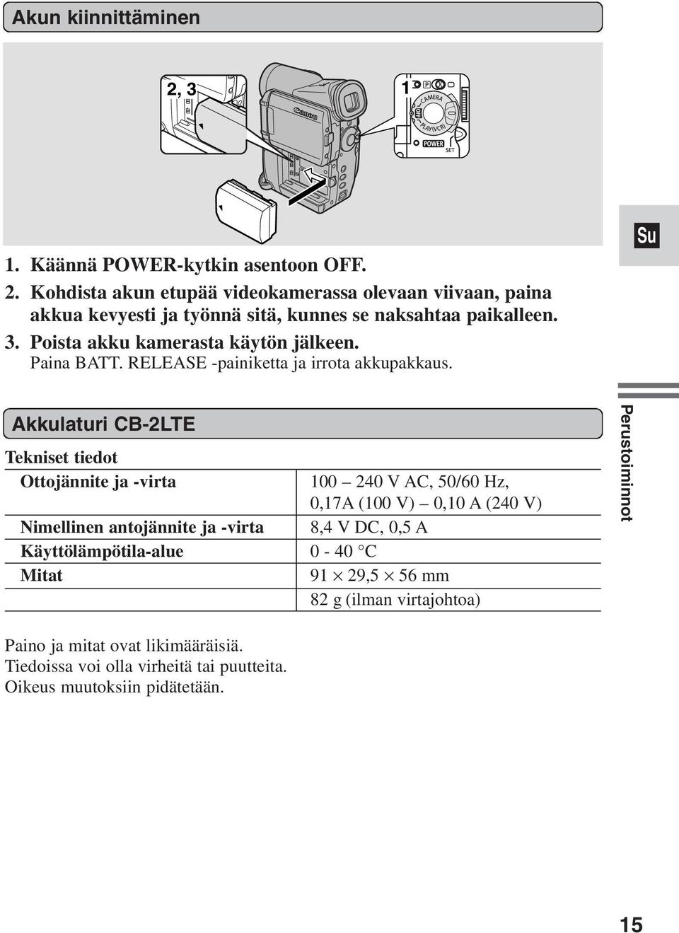 Akkulaturi CB-2LTE Tekniset tiedot Ottojännite ja -virta 100 240 V AC, 50/60 Hz, 0,17A (100 V) 0,10 A (240 V) Nimellinen antojännite ja -virta 8,4 V DC, 0,5 A
