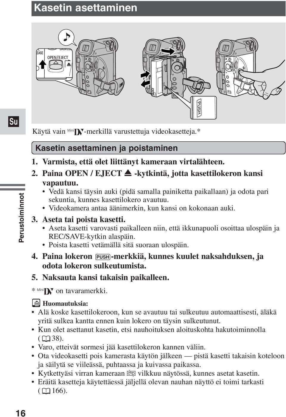 Videokamera antaa äänimerkin, kun kansi on kokonaan auki. 3. Aseta tai poista kasetti. Aseta kasetti varovasti paikalleen niin, että ikkunapuoli osoittaa ulospäin ja REC/SAVE-kytkin alaspäin.