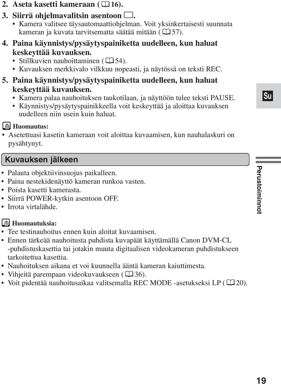Kamera palaa nauhoituksen taukotilaan, ja näyttöön tulee teksti PAUSE. Käynnistys/pysäytyspainikkeella voit keskeyttää ja aloittaa kuvauksen uudelleen niin usein kuin haluat.