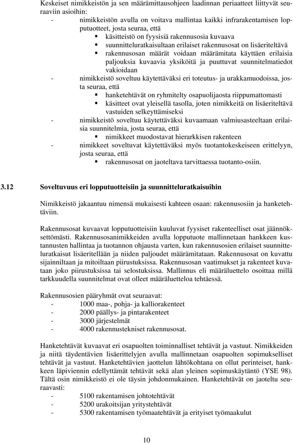 yksiköitä ja puuttuvat suunnitelmatiedot vakioidaan - nimikkeistö soveltuu käytettäväksi eri toteutus- ja urakkamuodoissa, josta seuraa, että hanketehtävät on ryhmitelty osapuolijaosta