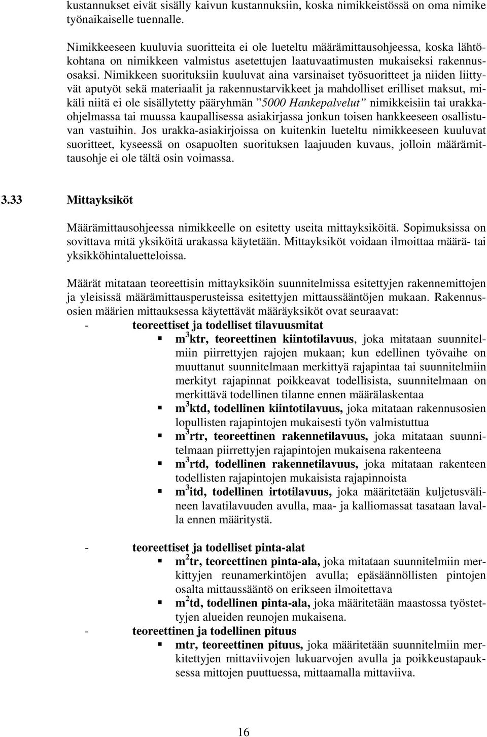 Nimikkeen suorituksiin kuuluvat aina varsinaiset työsuoritteet ja niiden liittyvät aputyöt sekä materiaalit ja rakennustarvikkeet ja mahdolliset erilliset maksut, mikäli niitä ei ole sisällytetty