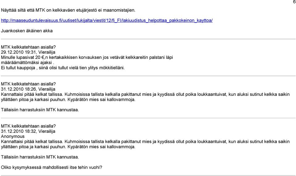 Ei tullut kauppoja, siinä olisi tullut vielä tien ylitys mökkitielläni. 31.12.2010 18:26, Vierailija Kannattaisi pitää kelkat tallissa.