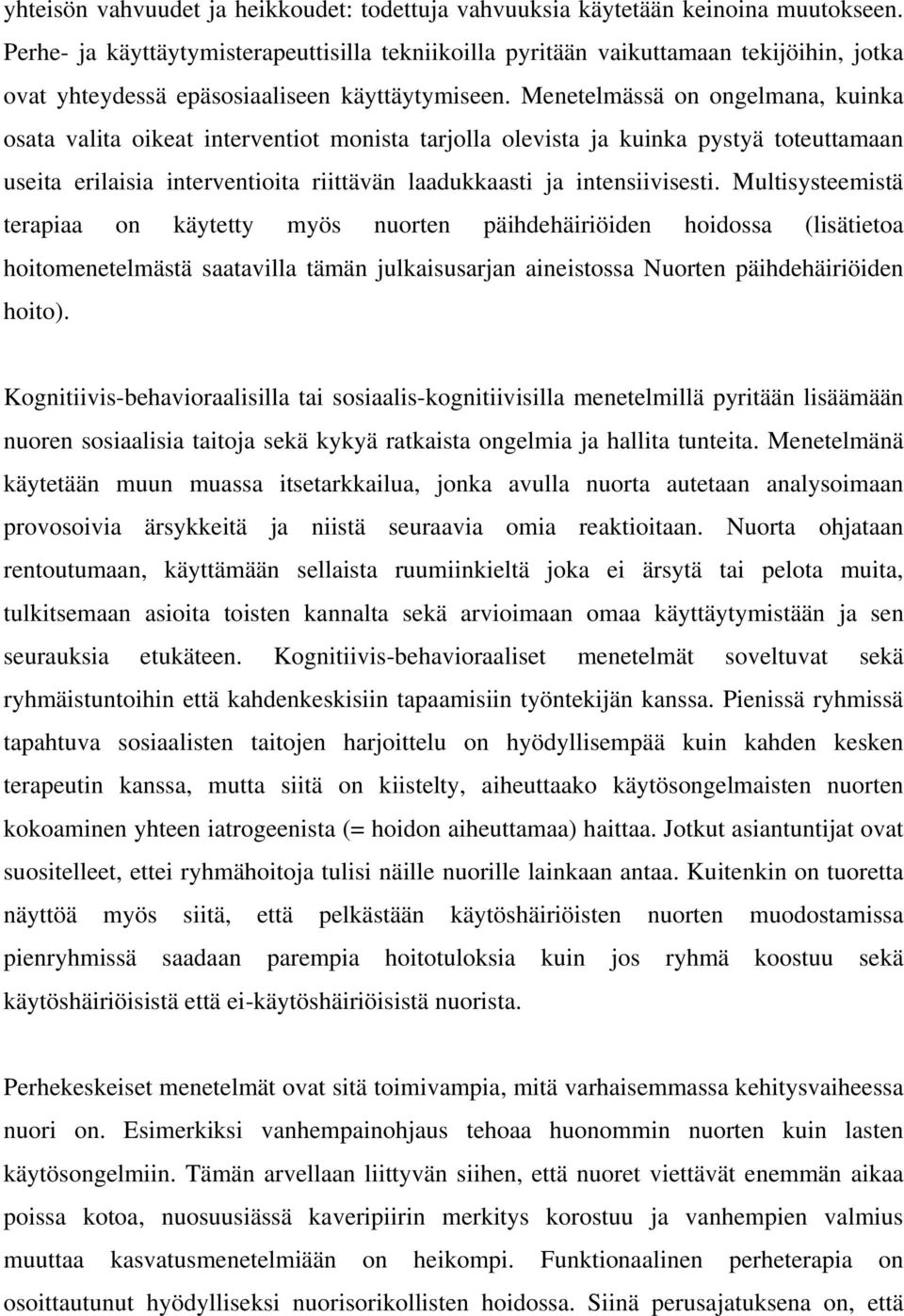Menetelmässä on ongelmana, kuinka osata valita oikeat interventiot monista tarjolla olevista ja kuinka pystyä toteuttamaan useita erilaisia interventioita riittävän laadukkaasti ja intensiivisesti.