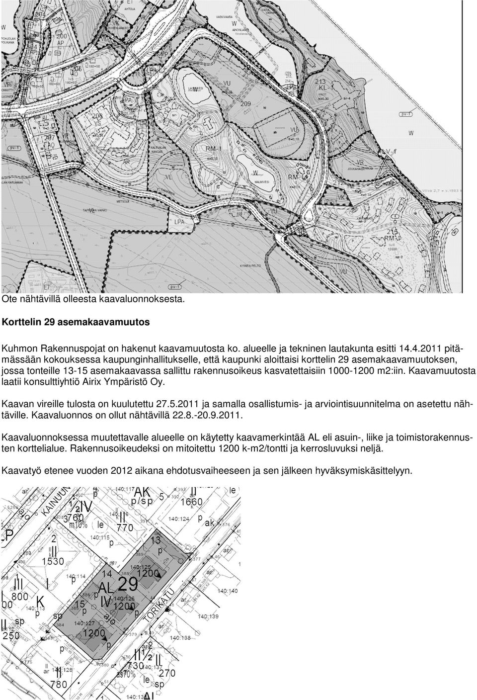 m2:iin. Kaavamuutosta laatii konsulttiyhtiö Airix Ympäristö Oy. Kaavan vireille tulosta on kuulutettu 27.5.2011 ja samalla osallistumis- ja arviointisuunnitelma on asetettu nähtäville.