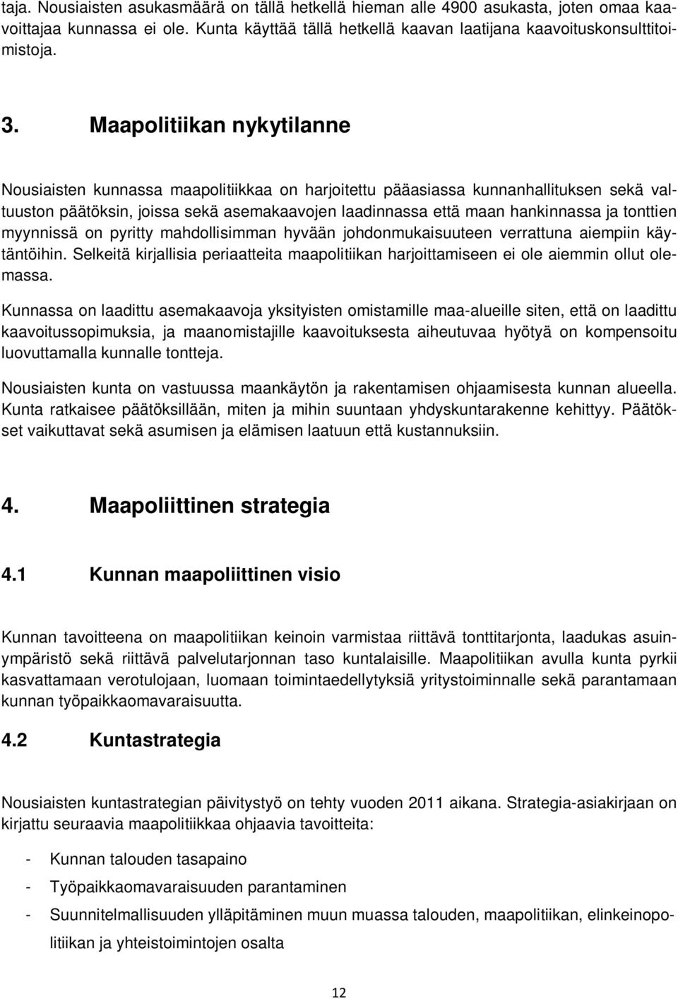 tonttien myynnissä on pyritty mahdollisimman hyvään johdonmukaisuuteen verrattuna aiempiin käytäntöihin. Selkeitä kirjallisia periaatteita maapolitiikan harjoittamiseen ei ole aiemmin ollut olemassa.