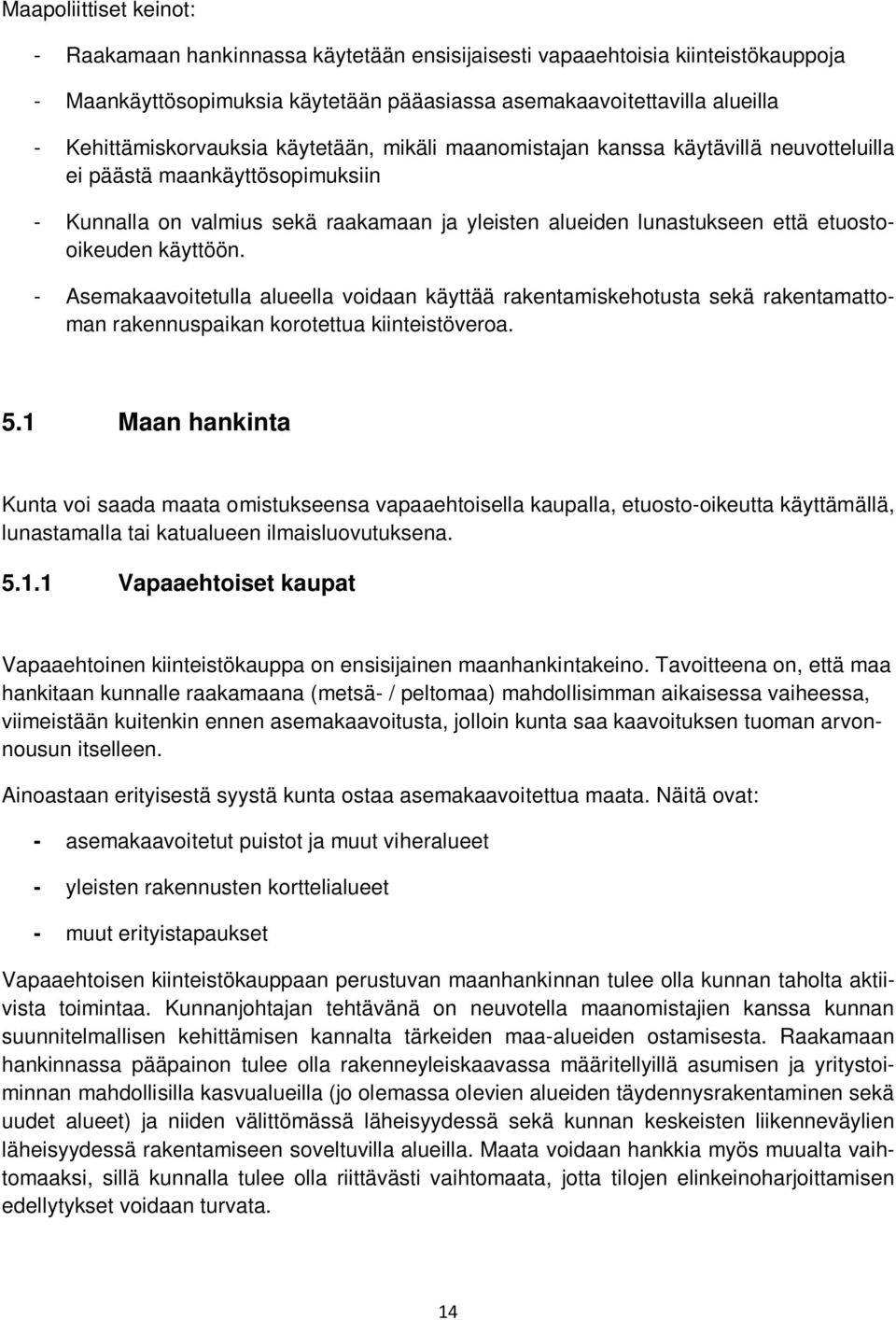 etuostooikeuden käyttöön. - Asemakaavoitetulla alueella voidaan käyttää rakentamiskehotusta sekä rakentamattoman rakennuspaikan korotettua kiinteistöveroa. 5.