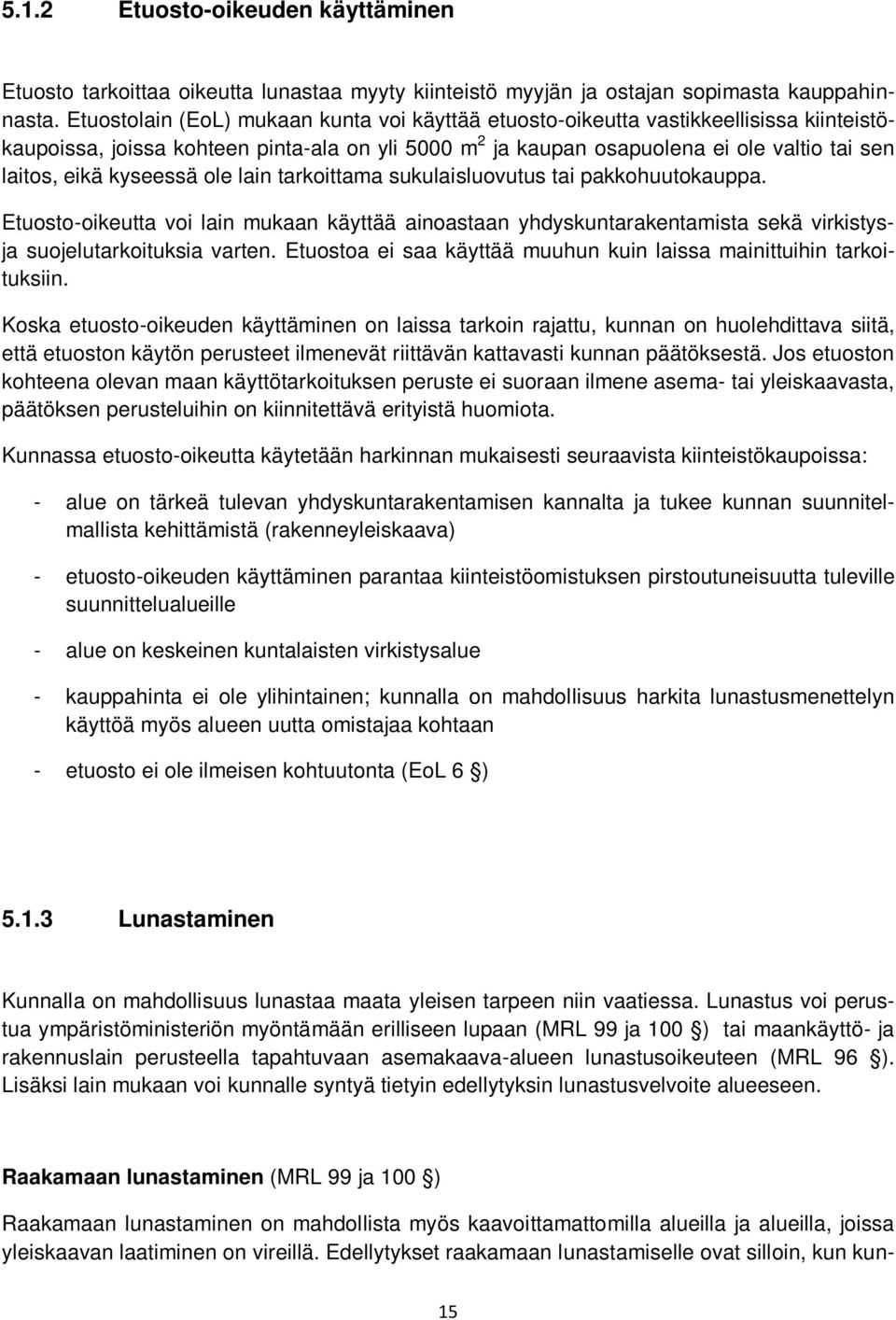 kyseessä ole lain tarkoittama sukulaisluovutus tai pakkohuutokauppa. Etuosto-oikeutta voi lain mukaan käyttää ainoastaan yhdyskuntarakentamista sekä virkistysja suojelutarkoituksia varten.