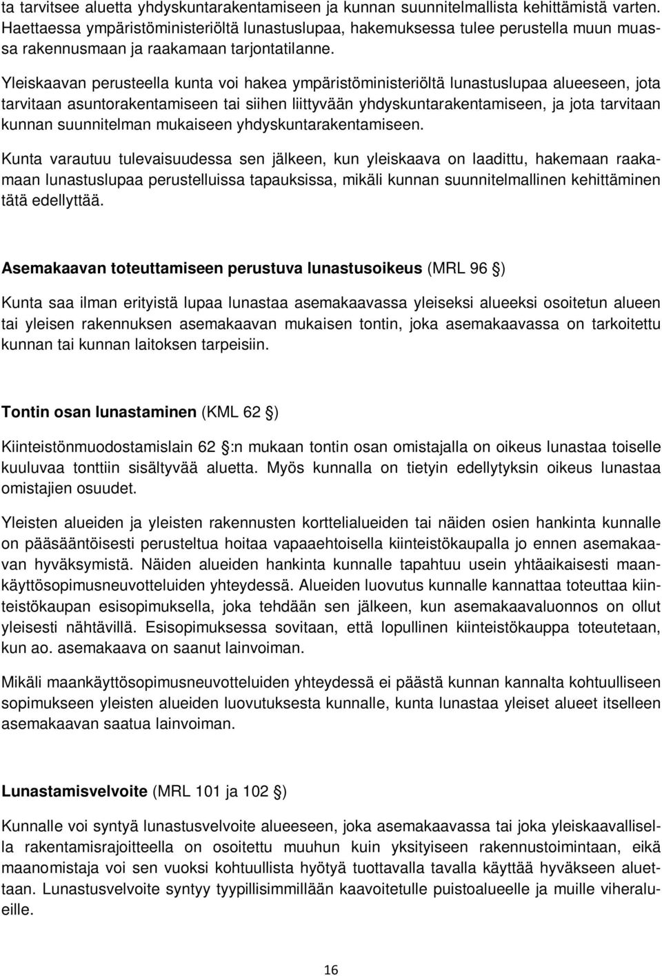 Yleiskaavan perusteella kunta voi hakea ympäristöministeriöltä lunastuslupaa alueeseen, jota tarvitaan asuntorakentamiseen tai siihen liittyvään yhdyskuntarakentamiseen, ja jota tarvitaan kunnan