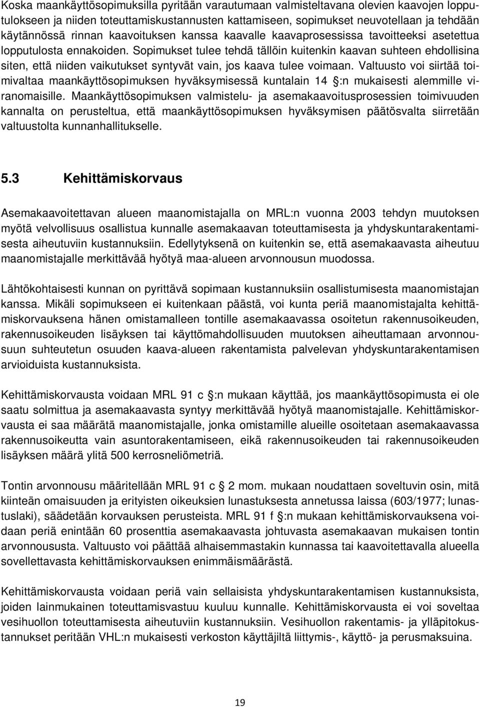 Sopimukset tulee tehdä tällöin kuitenkin kaavan suhteen ehdollisina siten, että niiden vaikutukset syntyvät vain, jos kaava tulee voimaan.