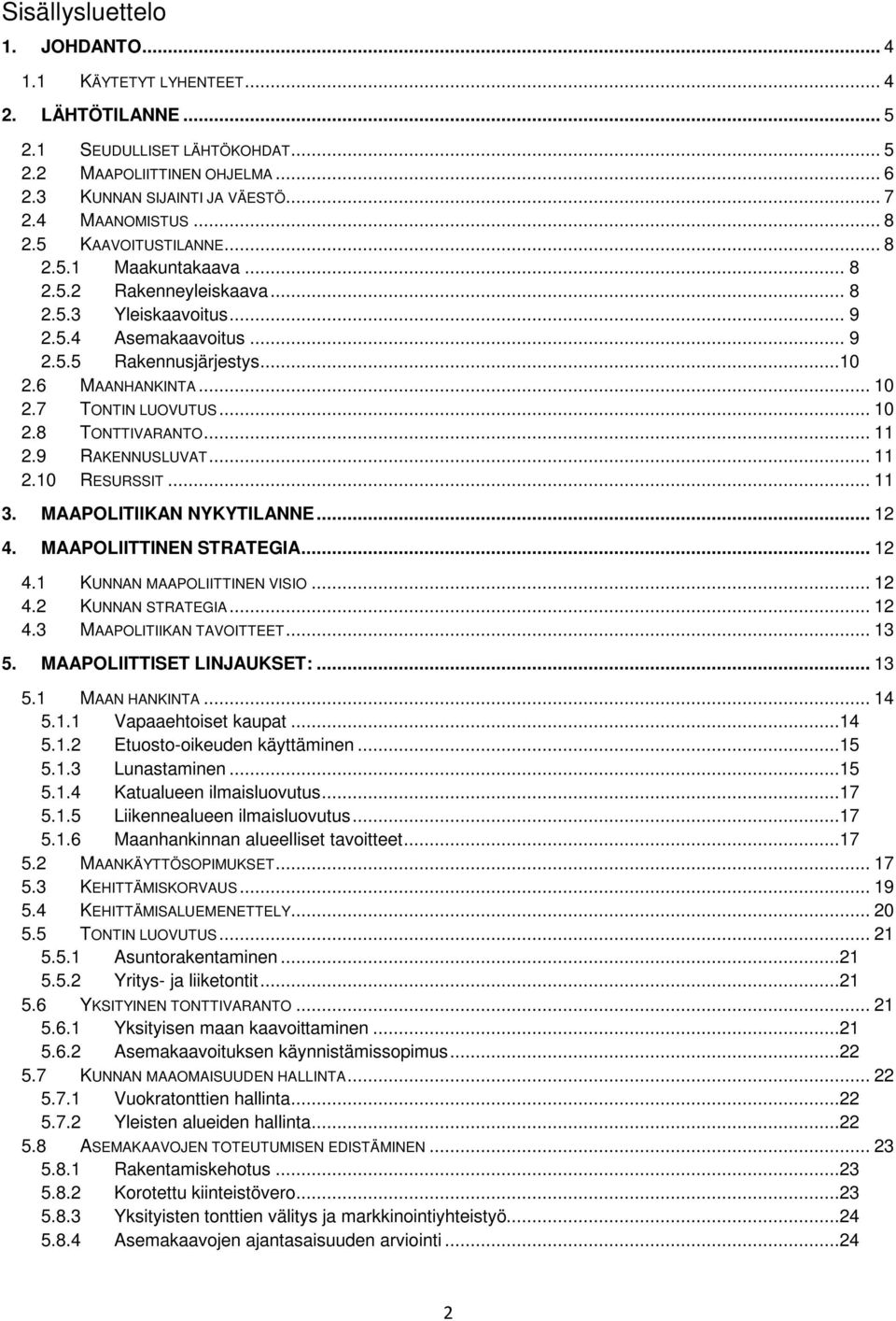 7 TONTIN LUOVUTUS... 10 2.8 TONTTIVARANTO... 11 2.9 RAKENNUSLUVAT... 11 2.10 RESURSSIT... 11 3. MAAPOLITIIKAN NYKYTILANNE... 12 4. MAAPOLIITTINEN STRATEGIA... 12 4.1 KUNNAN MAAPOLIITTINEN VISIO... 12 4.2 KUNNAN STRATEGIA.
