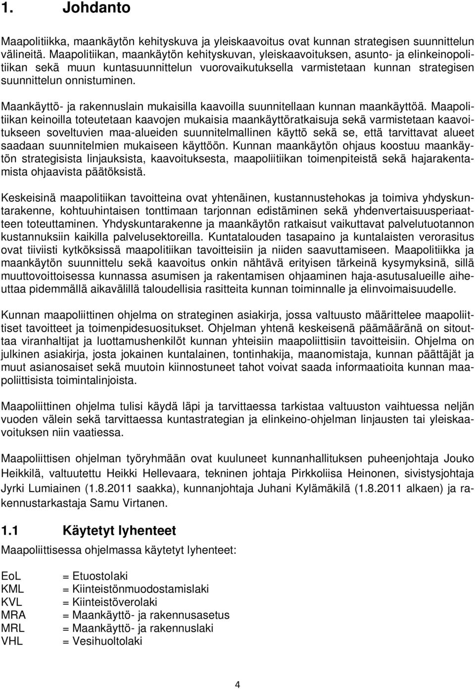 Maankäyttö- ja rakennuslain mukaisilla kaavoilla suunnitellaan kunnan maankäyttöä.
