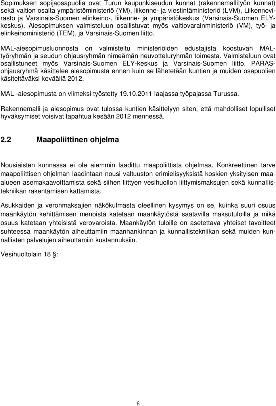 Aiesopimuksen valmisteluun osallistuvat myös valtiovarainministeriö (VM), työ- ja elinkeinoministeriö (TEM), ja Varsinais-Suomen liitto.