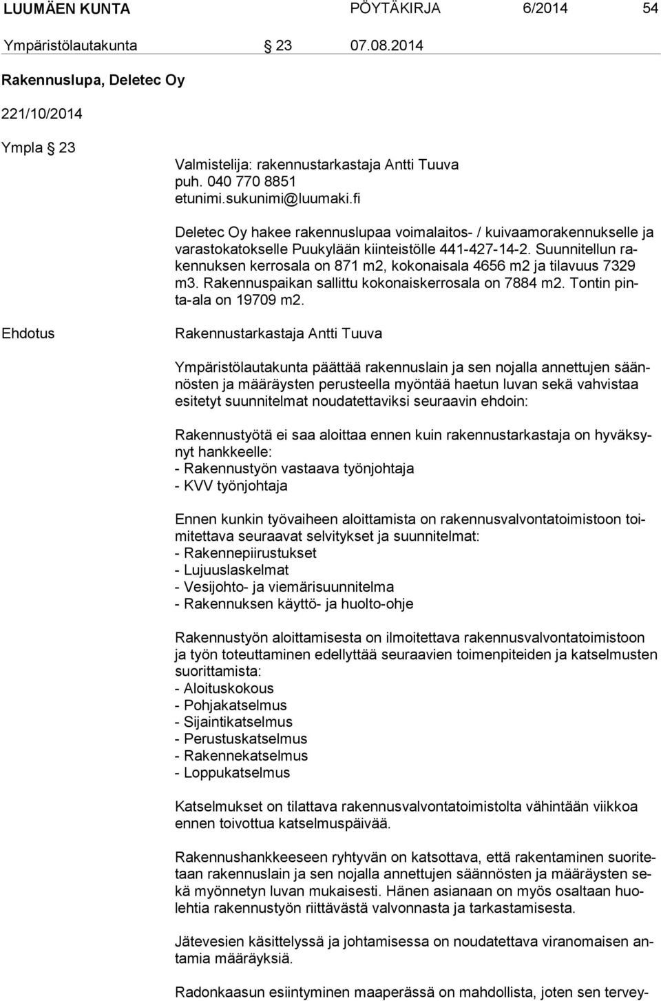 Suunnitellun raken nuk sen kerrosala on 871 m2, kokonaisala 4656 m2 ja tilavuus 7329 m3. Rakennuspaikan sallittu kokonaiskerrosala on 7884 m2. Tontin pinta-ala on 19709 m2.