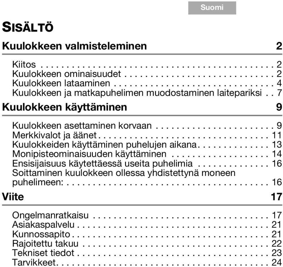 . 7 Kuulokkeen käyttäminen 9 Kuulokkeen asettaminen korvaan....................... 9 Merkkivalot ja äänet................................. 11 Kuulokkeiden käyttäminen puhelujen aikana.