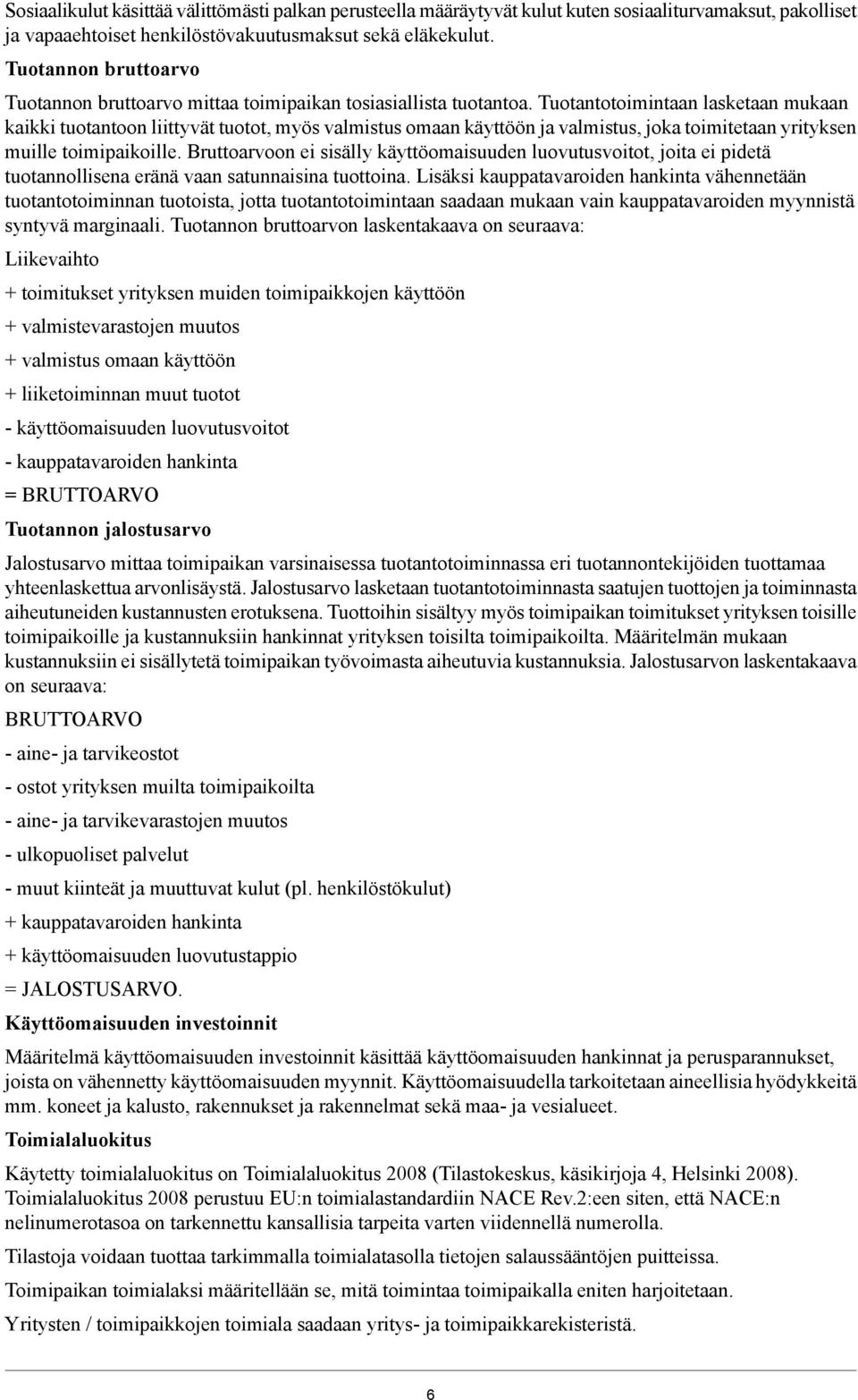 Tuotantotoimintaan lasketaan mukaan kaikki tuotantoon liittyvät tuotot, myös valmistus omaan käyttöön ja valmistus, joka toimitetaan yrityksen muille toimipaikoille.