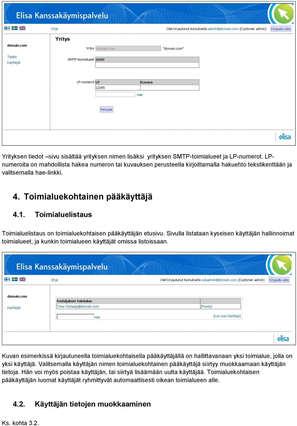 Toimialuelistaus Toimialuelistaus on toimialuekohtaisen pääkäyttäjän etusivu. Sivulla listataan kyseisen käyttäjän hallinnoimat toimialueet, ja kunkin toimialueen käyttäjät omissa listoissaan.