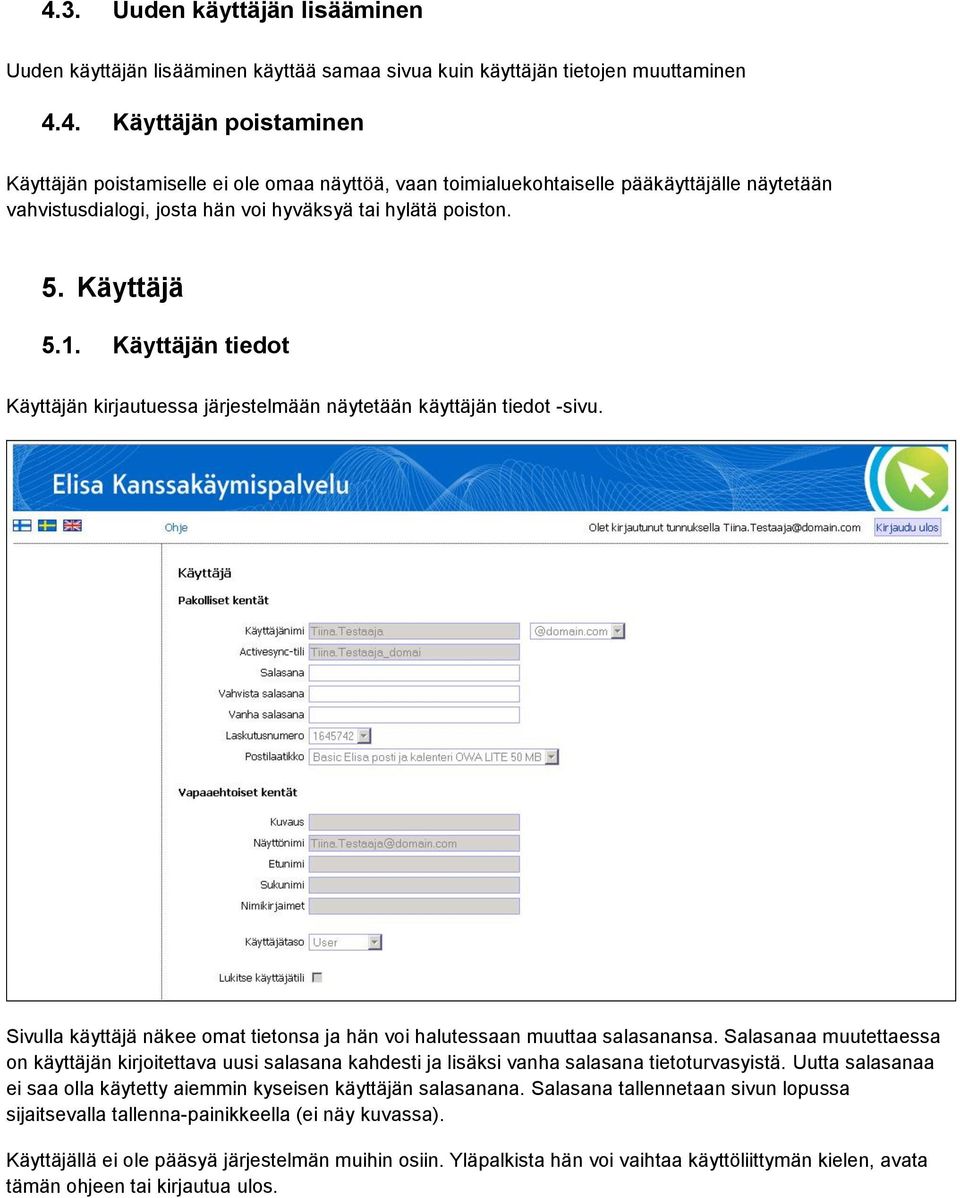 Salasanaa muutettaessa on käyttäjän kirjoitettava uusi salasana kahdesti ja lisäksi vanha salasana tietoturvasyistä. Uutta salasanaa ei saa olla käytetty aiemmin kyseisen käyttäjän salasanana.