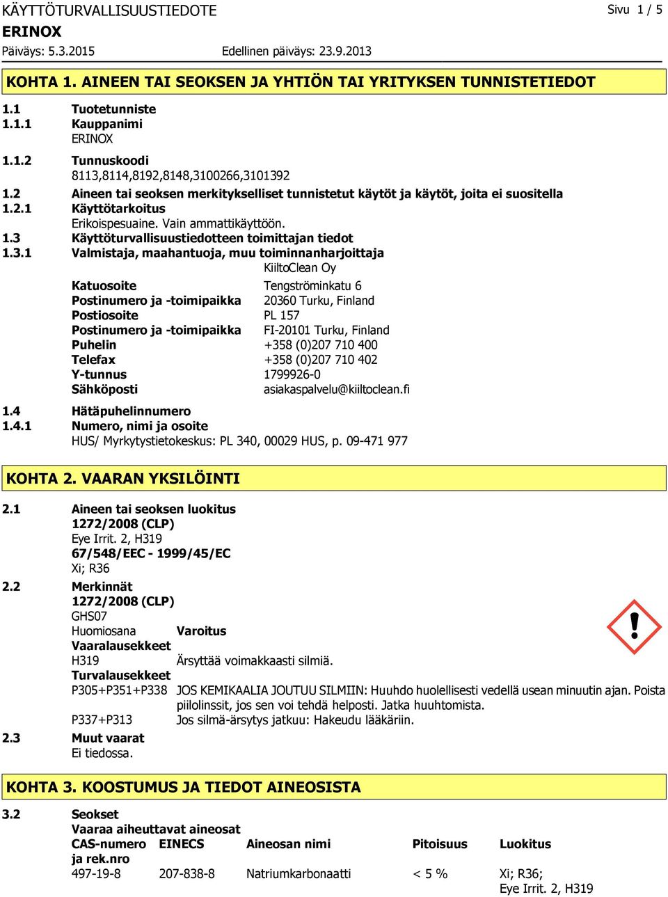 3.1 Valmistaja, maahantuoja, muu toiminnanharjoittaja KiiltoClean Oy Katuosoite Tengströminkatu 6 Postinumero ja -toimipaikka 20360 Turku, Finland Postiosoite PL 157 Postinumero ja -toimipaikka