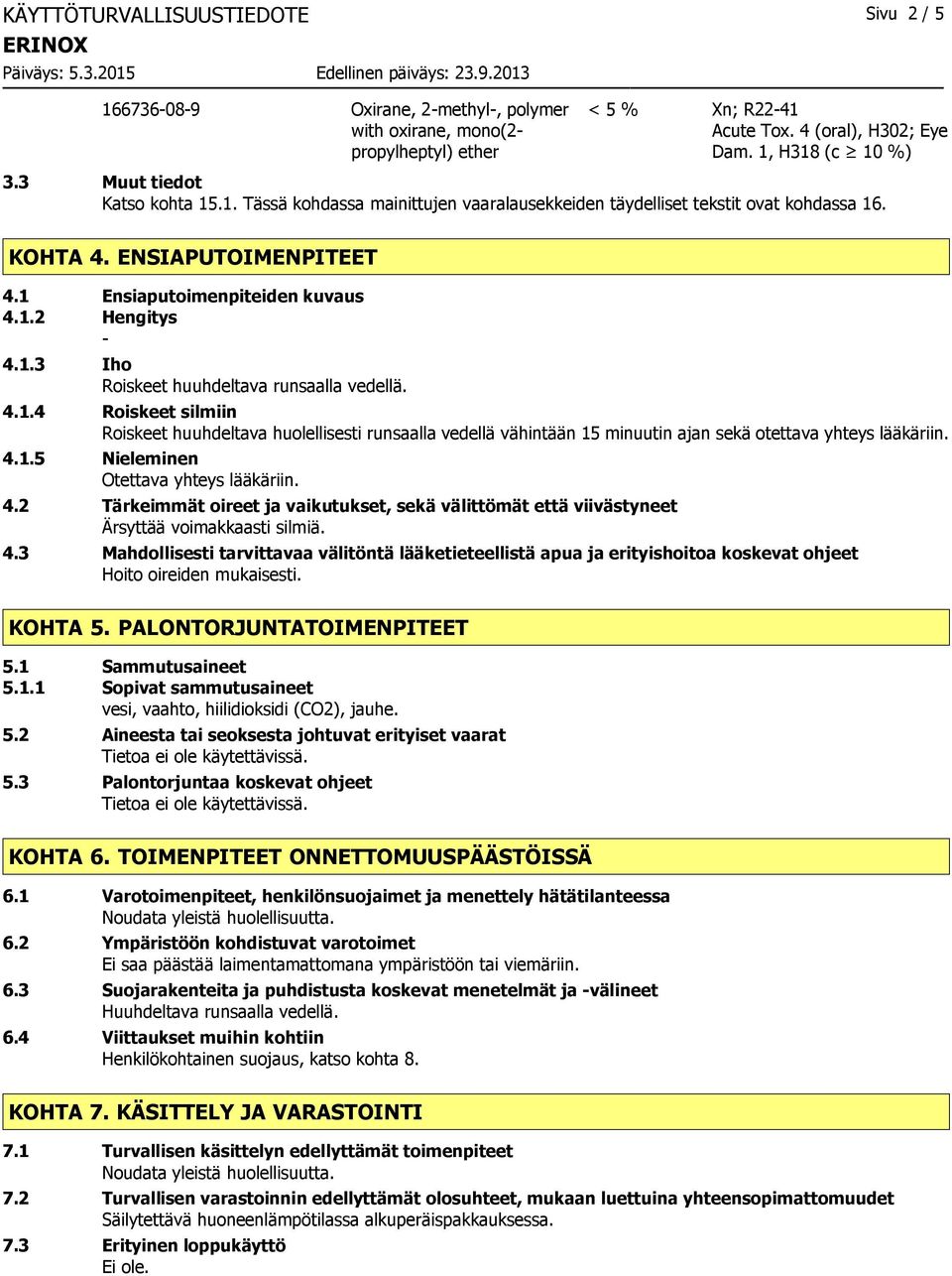 4.1.4 Roiskeet silmiin Roiskeet huuhdeltava huolellisesti runsaalla vedellä vähintään 15 minuutin ajan sekä otettava yhteys lääkäriin. 4.