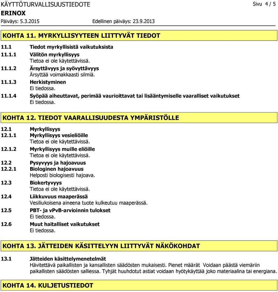 2 Pysyvyys ja hajoavuus 12.2.1 Biologinen hajoavuus Helposti biologisesti hajoava. 12.3 Biokertyvyys 12.4 Liikkuvuus maaperässä Vesiliukoisena aineena tuote kulkeutuu maaperässä. 12.5 PBT- ja vpvb-arvioinnin tulokset 12.