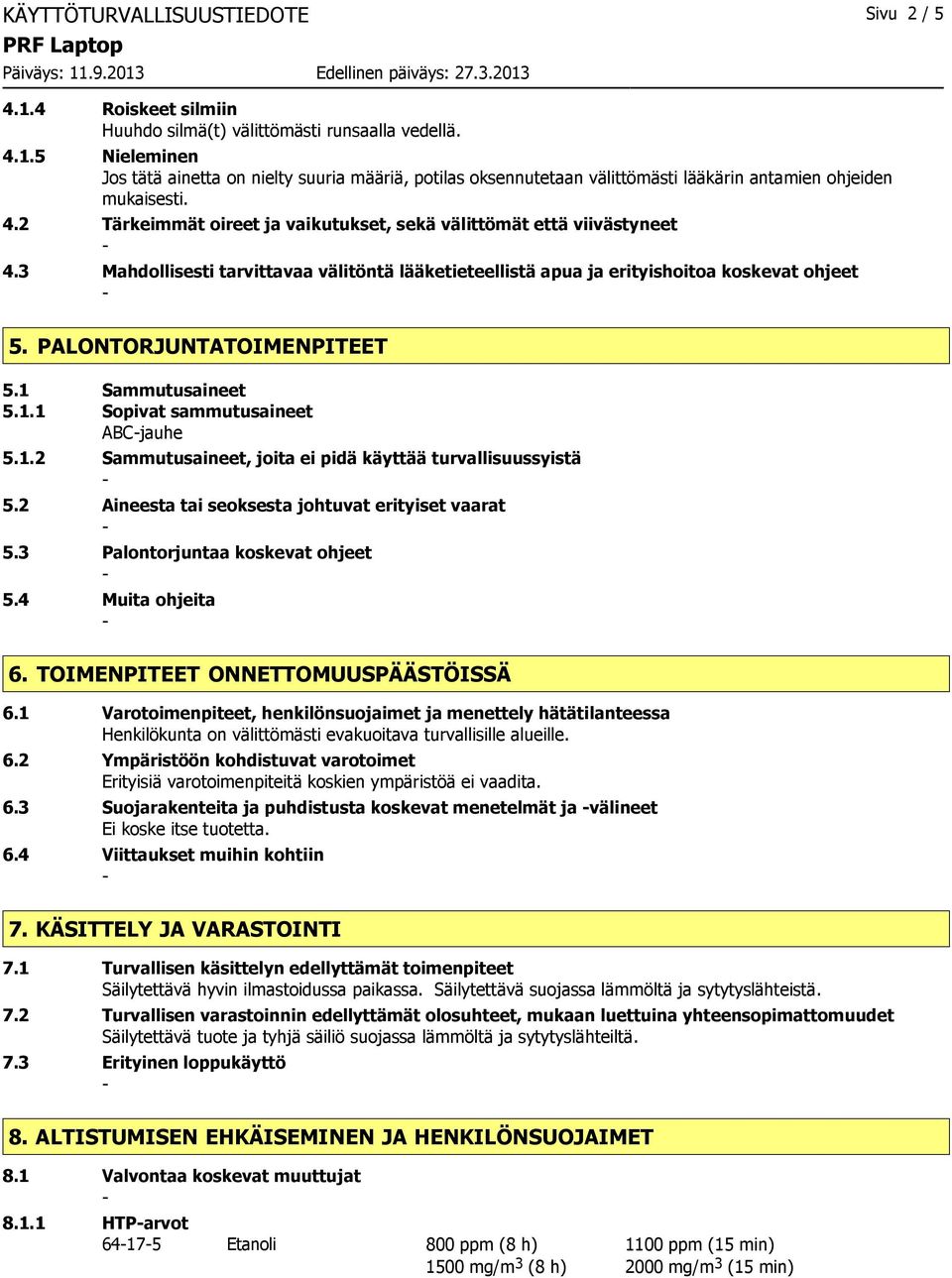 1 Sammutusaineet 5.1.1 Sopivat sammutusaineet ABCjauhe 5.1.2 Sammutusaineet, joita ei pidä käyttää turvallisuussyistä 5.2 Aineesta tai seoksesta johtuvat erityiset vaarat 5.