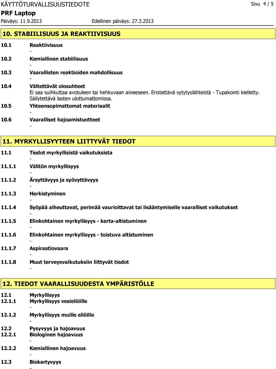 5 Yhteensopimattomat materiaalit 10.6 Vaaralliset hajoamistuotteet 11. MYRKYLLISYYTEEN LIITTYVÄT TIEDOT 11.1 Tiedot myrkyllisistä vaikutuksista 11.1.1 Välitön myrkyllisyys 11.1.2 Ärsyttävyys ja syövyttävyys 11.