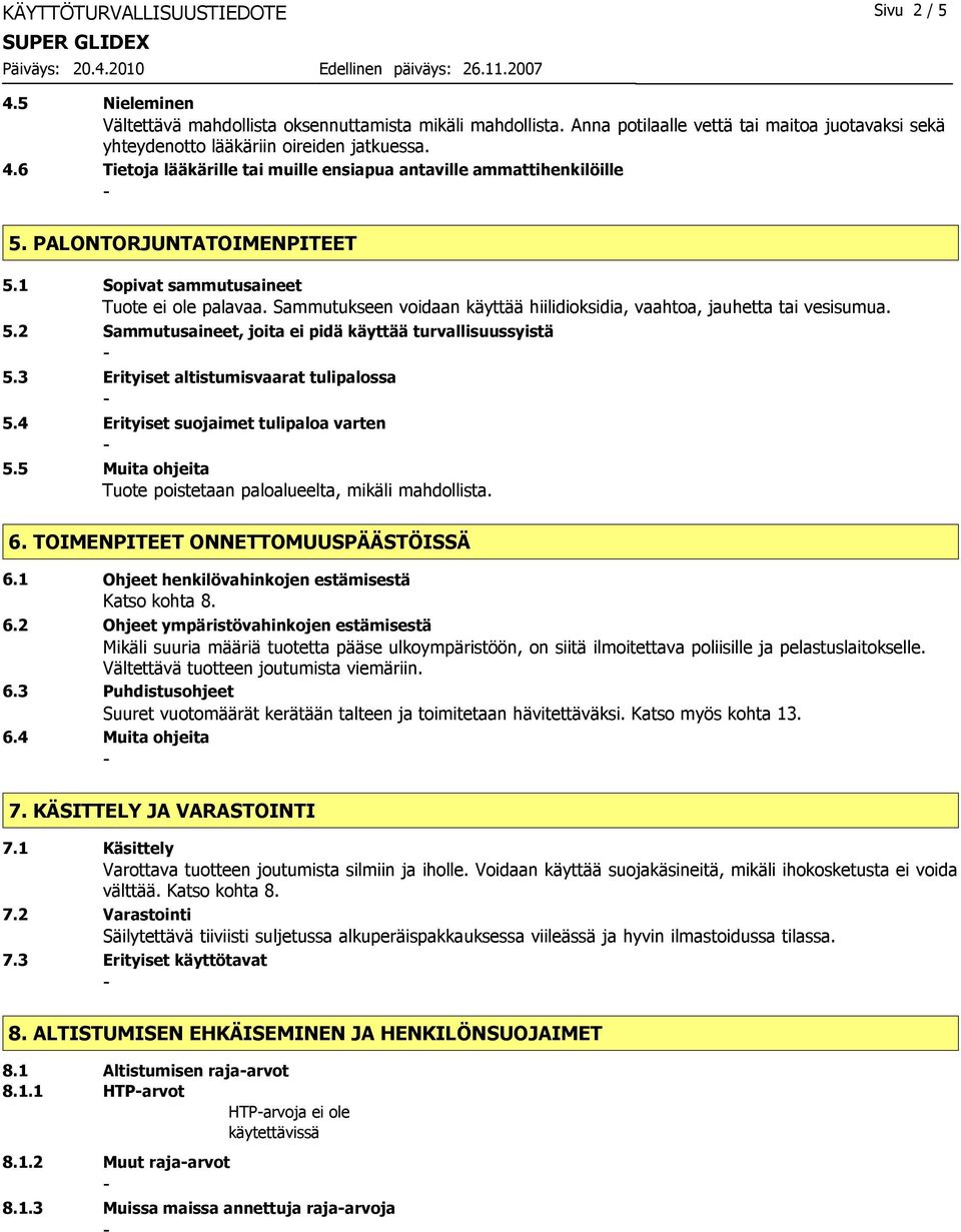 1 Sopivat sammutusaineet Tuote ei ole palavaa. Sammutukseen voidaan käyttää hiilidioksidia, vaahtoa, jauhetta tai vesisumua. 5.2 Sammutusaineet, joita ei pidä käyttää turvallisuussyistä 5.