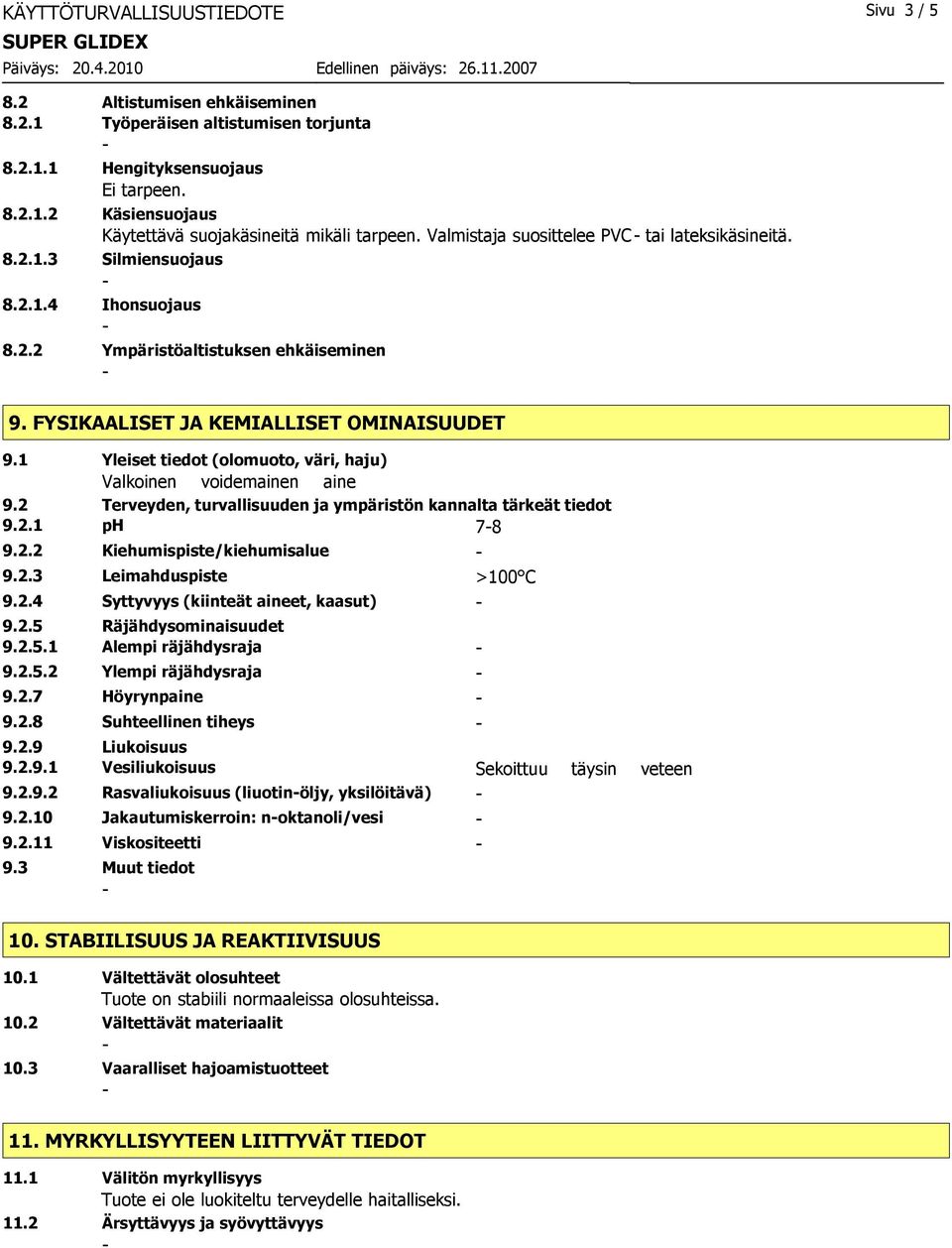 1 Yleiset tiedot (olomuoto, väri, haju) Valkoinen voidemainen aine 9.2 Terveyden, turvallisuuden ja ympäristön kannalta tärkeät tiedot 9.2.1 ph 78 9.2.2 Kiehumispiste/kiehumisalue 9.2.3 Leimahduspiste >100 C 9.