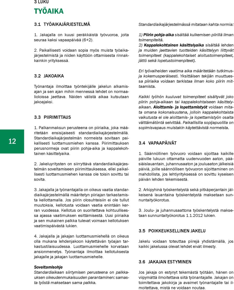 2 JAKOAIKA Työnantaja ilmoittaa työntekijälle jakelun alkamisajan ja sen ajan mihin mennessä lehdet on normaalioloissa jaettava. Näiden välistä aikaa kutsutaan jakoajaksi. 3.3 PIIRIMITTAUS 1.