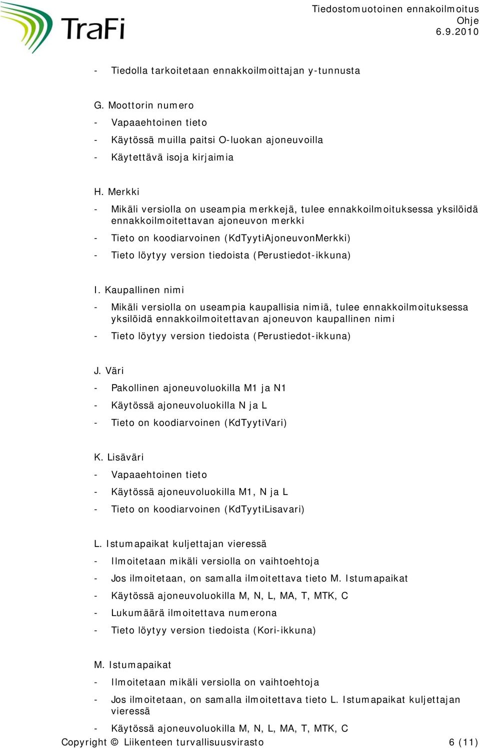 Kaupallinen nimi - Mikäli versiolla on useampia kaupallisia nimiä, tulee ennakkoilmoituksessa yksilöidä ennakkoilmoitettavan ajoneuvon kaupallinen nimi J.