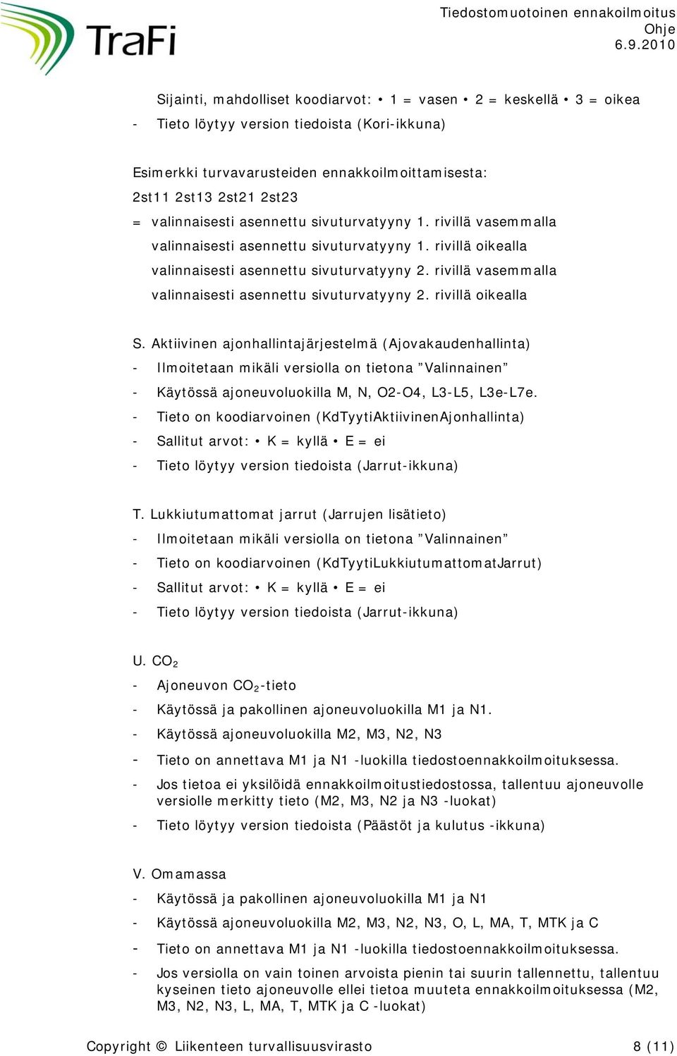 Aktiivinen ajonhallintajärjestelmä (Ajovakaudenhallinta) - Ilmoitetaan mikäli versiolla on tietona Valinnainen - Käytössä ajoneuvoluokilla M, N, O2-O4, L3-L5, L3e-L7e.