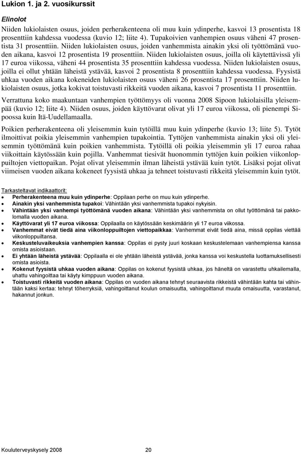 Niiden lukiolaisten osuus, joilla oli käytettävissä yli 17 euroa viikossa, väheni 44 prosentista 35 prosenttiin kahdessa vuodessa.