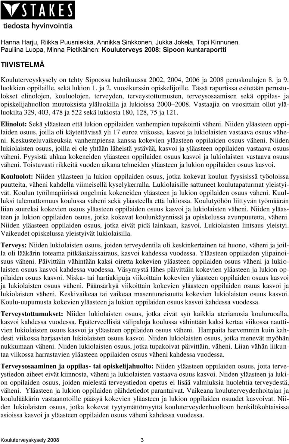 Tässä raportissa esitetään perustulokset elinolojen, kouluolojen, terveyden, terveystottumusten, terveysosaamisen sekä oppilas- ja opiskelijahuollon muutoksista yläluokilla ja lukioissa 2000 2008.